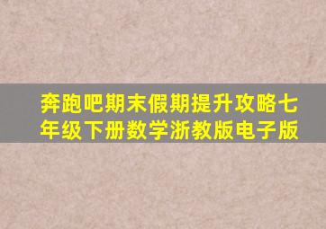 奔跑吧期末假期提升攻略七年级下册数学浙教版电子版