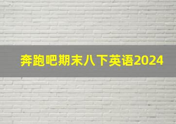 奔跑吧期末八下英语2024