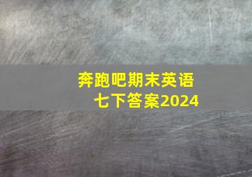 奔跑吧期末英语七下答案2024