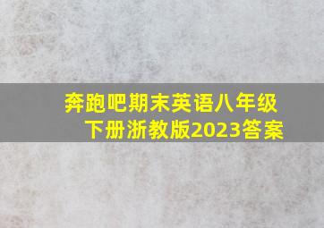 奔跑吧期末英语八年级下册浙教版2023答案