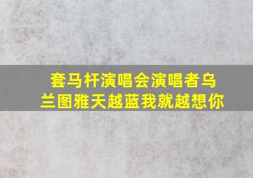 套马杆演唱会演唱者乌兰图雅天越蓝我就越想你