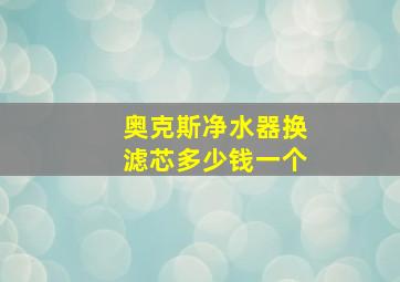 奥克斯净水器换滤芯多少钱一个