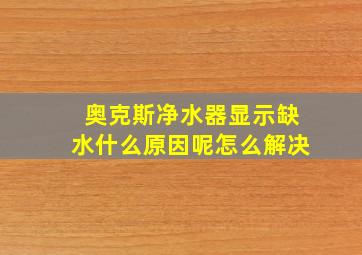 奥克斯净水器显示缺水什么原因呢怎么解决