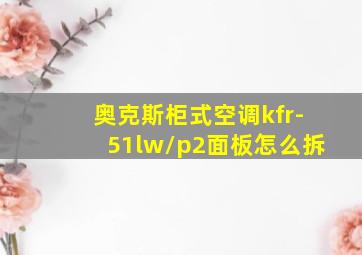 奥克斯柜式空调kfr-51lw/p2面板怎么拆