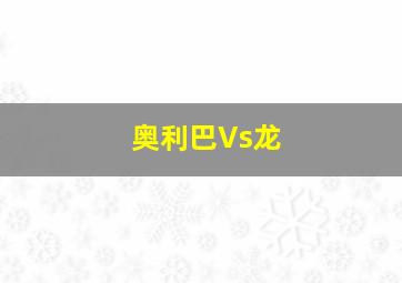 奥利巴Vs龙