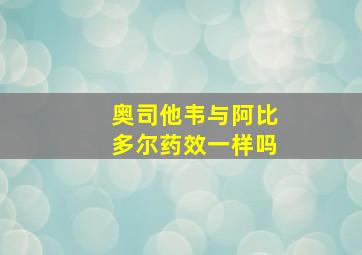 奥司他韦与阿比多尔药效一样吗