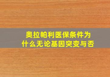 奥拉帕利医保条件为什么无论基因突变与否