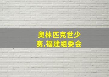 奥林匹克世少赛,福建组委会