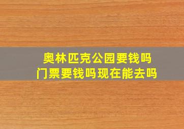 奥林匹克公园要钱吗门票要钱吗现在能去吗