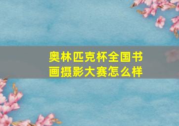 奥林匹克杯全国书画摄影大赛怎么样