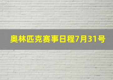 奥林匹克赛事日程7月31号