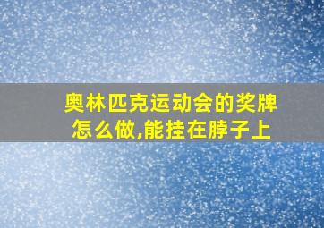 奥林匹克运动会的奖牌怎么做,能挂在脖子上