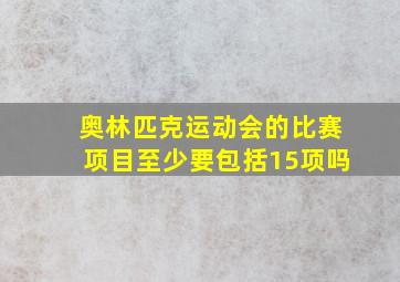 奥林匹克运动会的比赛项目至少要包括15项吗