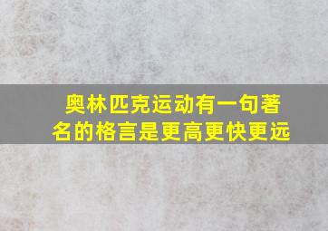 奥林匹克运动有一句著名的格言是更高更快更远