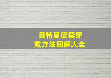 奥特曼皮套穿戴方法图解大全