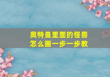 奥特曼里面的怪兽怎么画一步一步教