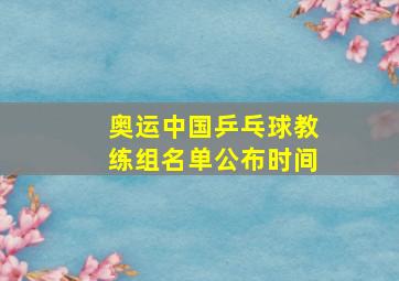 奥运中国乒乓球教练组名单公布时间