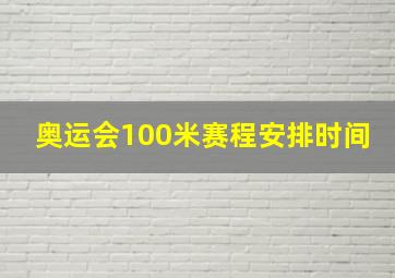 奥运会100米赛程安排时间