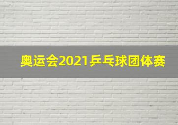 奥运会2021乒乓球团体赛