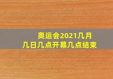 奥运会2021几月几日几点开幕几点结束