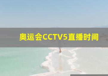 奥运会CCTV5直播时间