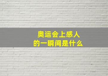 奥运会上感人的一瞬间是什么