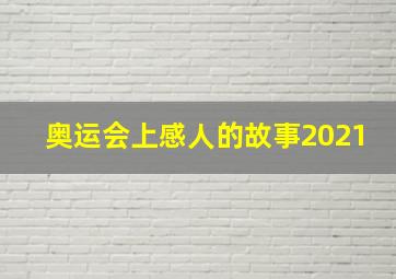 奥运会上感人的故事2021