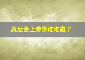 奥运会上游泳谁谁赢了