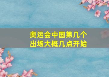 奥运会中国第几个出场大概几点开始