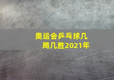 奥运会乒乓球几局几胜2021年