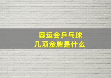 奥运会乒乓球几项金牌是什么