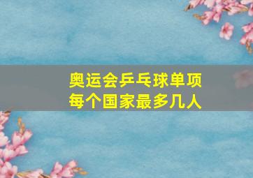 奥运会乒乓球单项每个国家最多几人