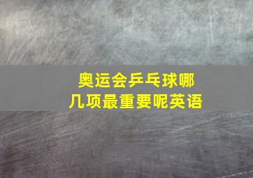 奥运会乒乓球哪几项最重要呢英语