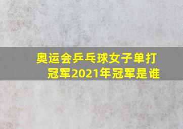 奥运会乒乓球女子单打冠军2021年冠军是谁