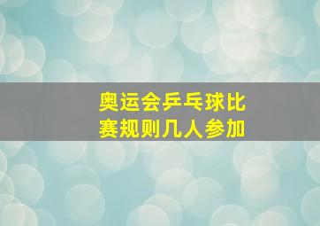 奥运会乒乓球比赛规则几人参加