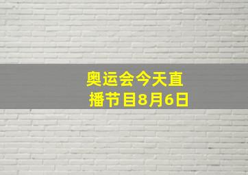 奥运会今天直播节目8月6日