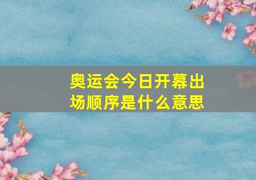 奥运会今日开幕出场顺序是什么意思