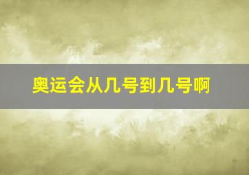 奥运会从几号到几号啊