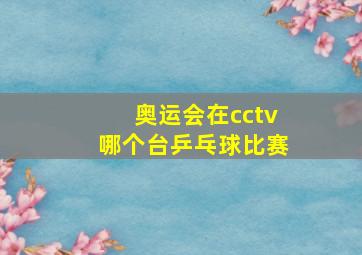 奥运会在cctv哪个台乒乓球比赛