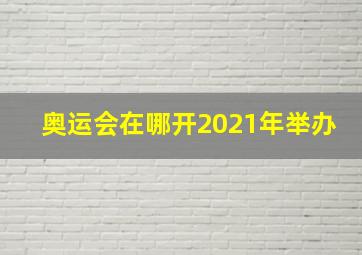 奥运会在哪开2021年举办