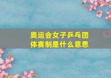 奥运会女子乒乓团体赛制是什么意思