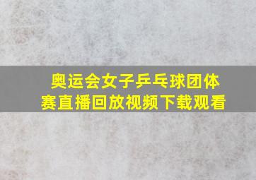 奥运会女子乒乓球团体赛直播回放视频下载观看