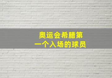 奥运会希腊第一个入场的球员