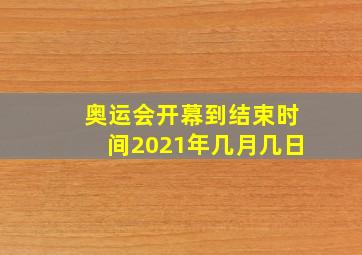 奥运会开幕到结束时间2021年几月几日