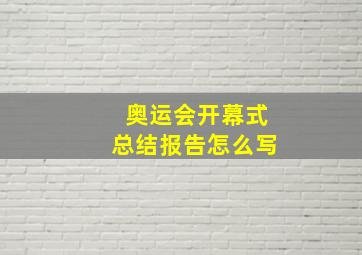 奥运会开幕式总结报告怎么写