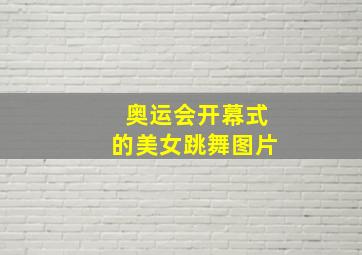 奥运会开幕式的美女跳舞图片