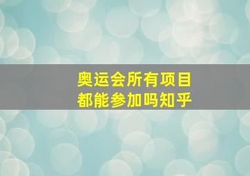 奥运会所有项目都能参加吗知乎