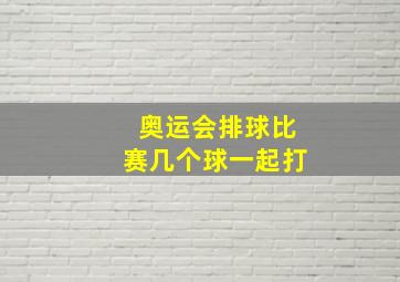 奥运会排球比赛几个球一起打