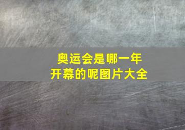 奥运会是哪一年开幕的呢图片大全