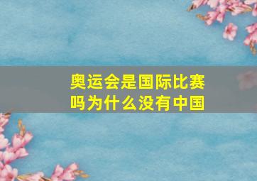 奥运会是国际比赛吗为什么没有中国